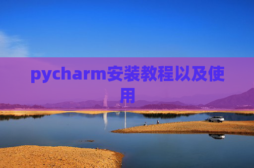 pycharm安装教程以及使用